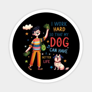 I Work Hard so That My Dog Can Have a Better Life Dog Lover Magnet